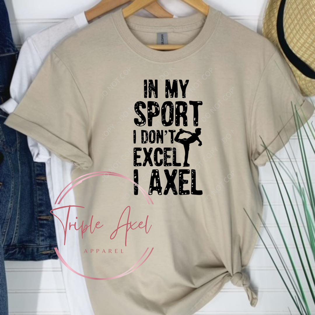 In my sport I don't excel I axel Tshirt